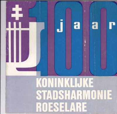 De Koninklijke Stadsharmonie Roeselare 
Een eeuw jong 1867-1967
Deel 1